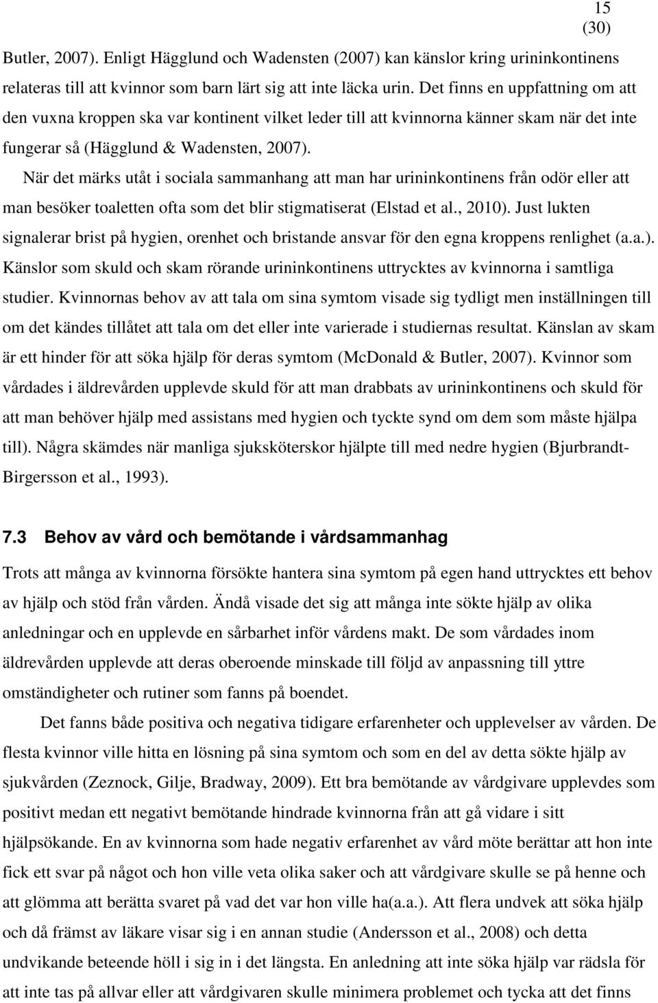 När det märks utåt i sociala sammanhang att man har urininkontinens från odör eller att man besöker toaletten ofta som det blir stigmatiserat (Elstad et al., 2010).