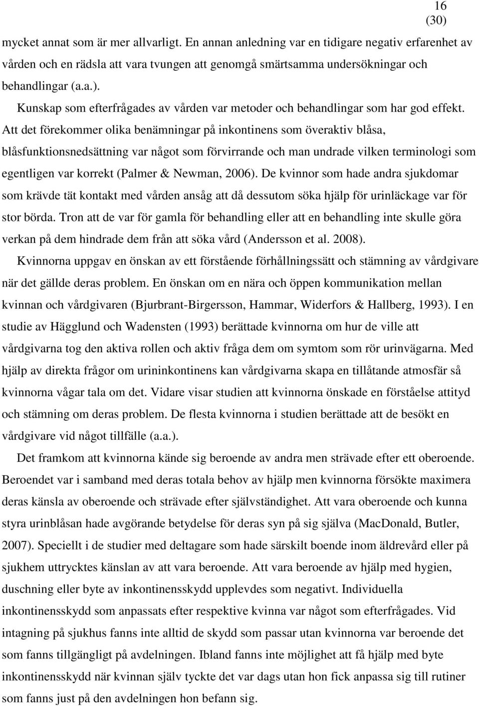 Att det förekommer olika benämningar på inkontinens som överaktiv blåsa, blåsfunktionsnedsättning var något som förvirrande och man undrade vilken terminologi som egentligen var korrekt (Palmer &