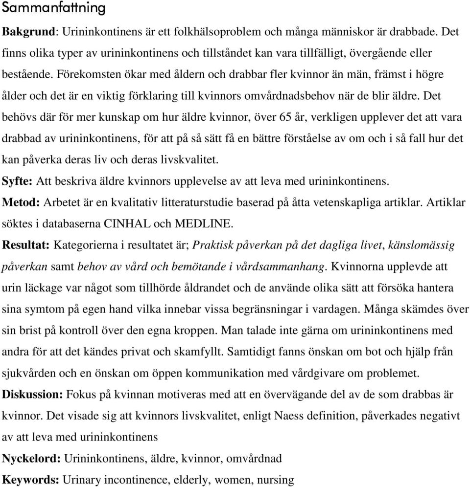 Förekomsten ökar med åldern och drabbar fler kvinnor än män, främst i högre ålder och det är en viktig förklaring till kvinnors omvårdnadsbehov när de blir äldre.