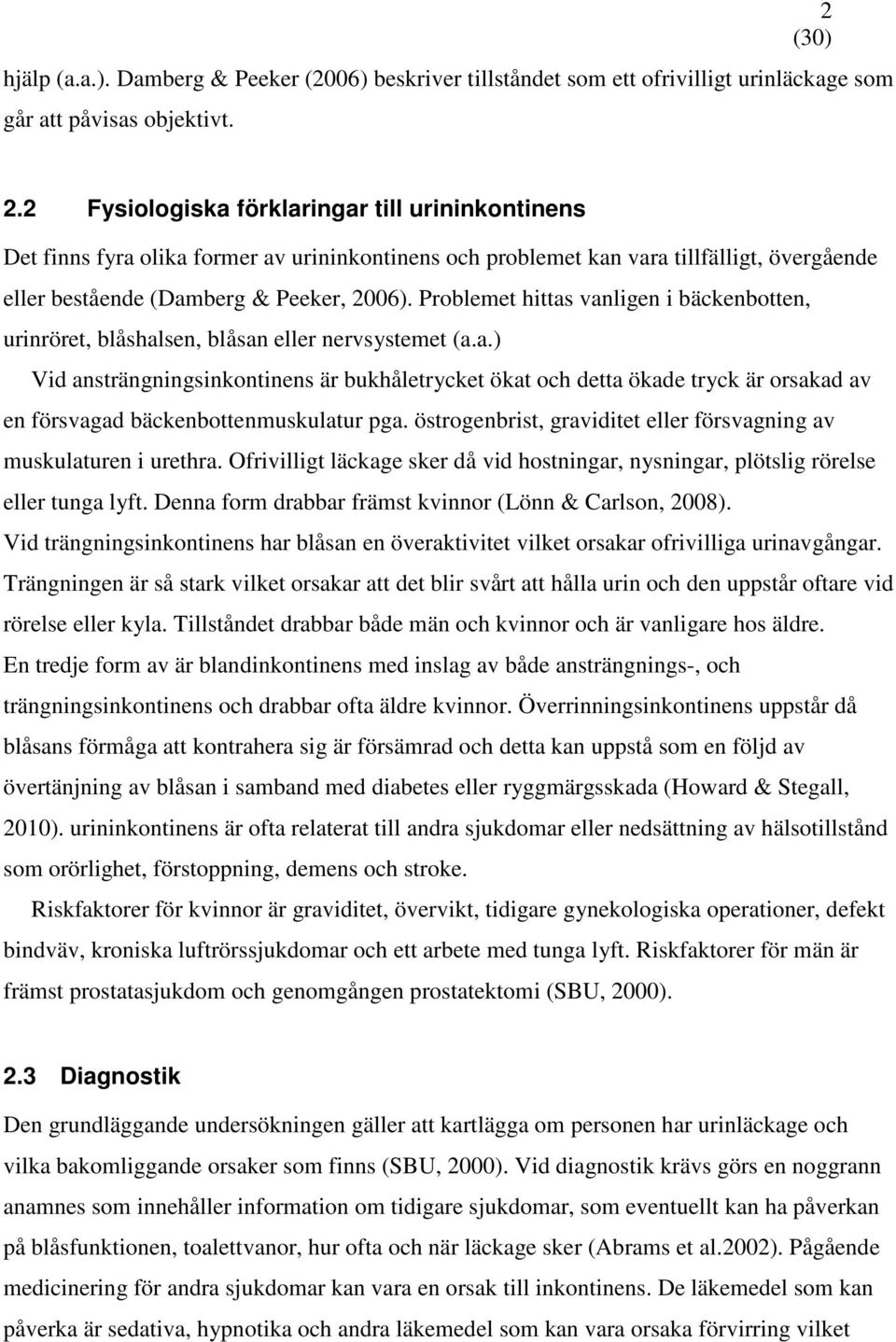 Problemet hittas vanligen i bäckenbotten, urinröret, blåshalsen, blåsan eller nervsystemet (a.a.) Vid ansträngningsinkontinens är bukhåletrycket ökat och detta ökade tryck är orsakad av en försvagad bäckenbottenmuskulatur pga.