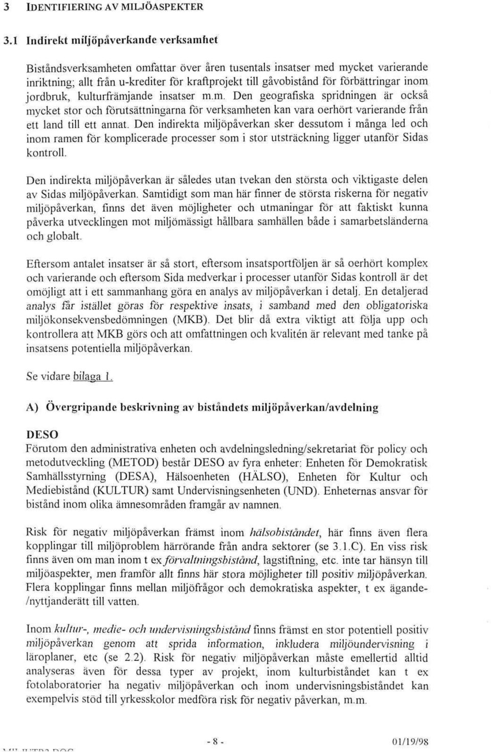 förbättringar inom jordbruk, kulturframjande insatser m.m. Den geografiska spridningen är ocksä mycket stor och förutsättningarna för verksamheten kan vara oerhört varierande frän ett land tili ett annat.