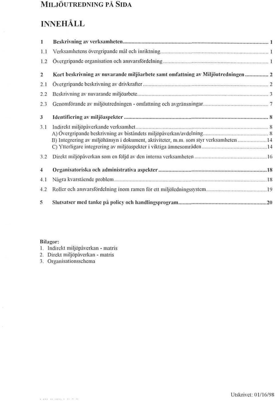 2 Beskrivning av nuvarandc miljöarbctc 3 2.3 GcnomfÖrandc av miljöutrcdningcn omfattning och avgränsningar 7 3 Idcntificring av mii jöaspektcr 8 3.