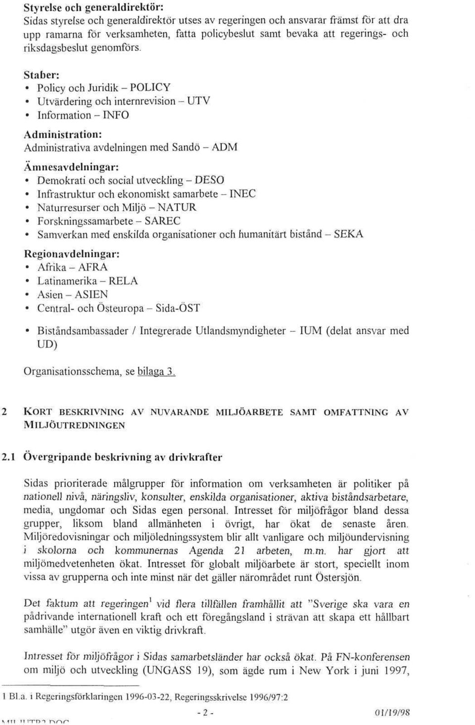 Staber: Policy och Juridik POLICY Utvärdering och internrevision UTV Information INFO Administration: Administrativa avdelningen med Sandö ADM Amnesavdehiingar: Demokrati och social utveckling DESO