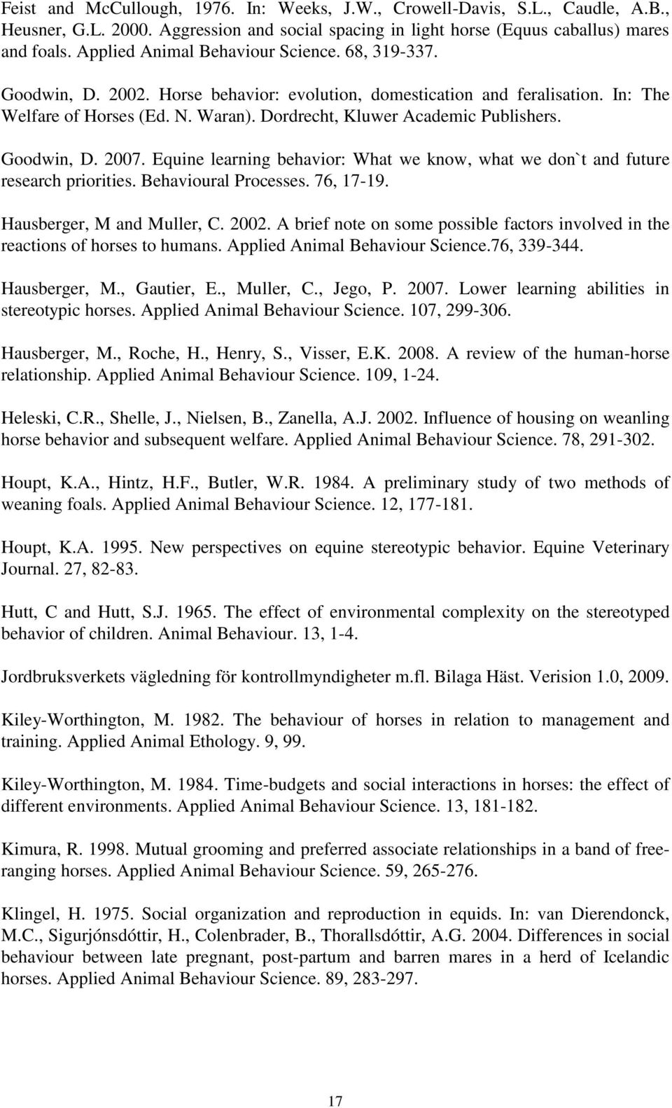 Dordrecht, Kluwer Academic Publishers. Goodwin, D. 2007. Equine learning behavior: What we know, what we don`t and future research priorities. Behavioural Processes. 76, 17-19.