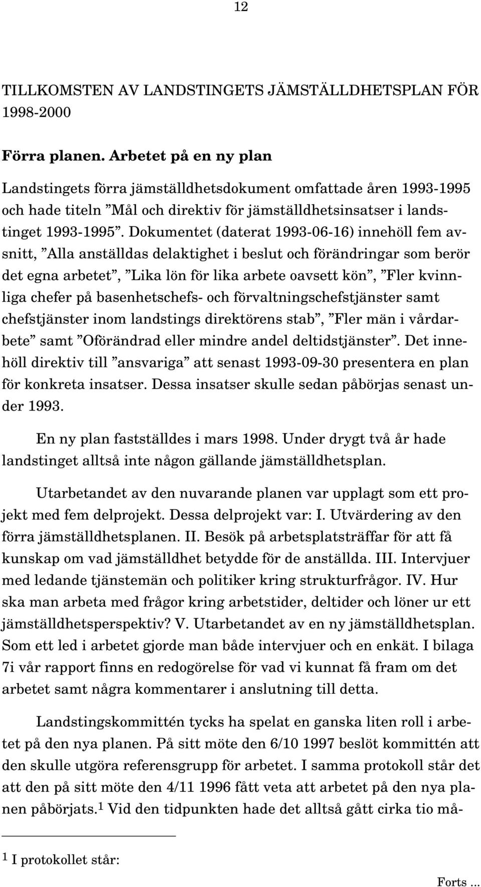 Dokumentet (daterat 1993-06-16) innehöll fem avsnitt, Alla anställdas delaktighet i beslut och förändringar som berör det egna arbetet, Lika lön för lika arbete oavsett kön, Fler kvinnliga chefer på