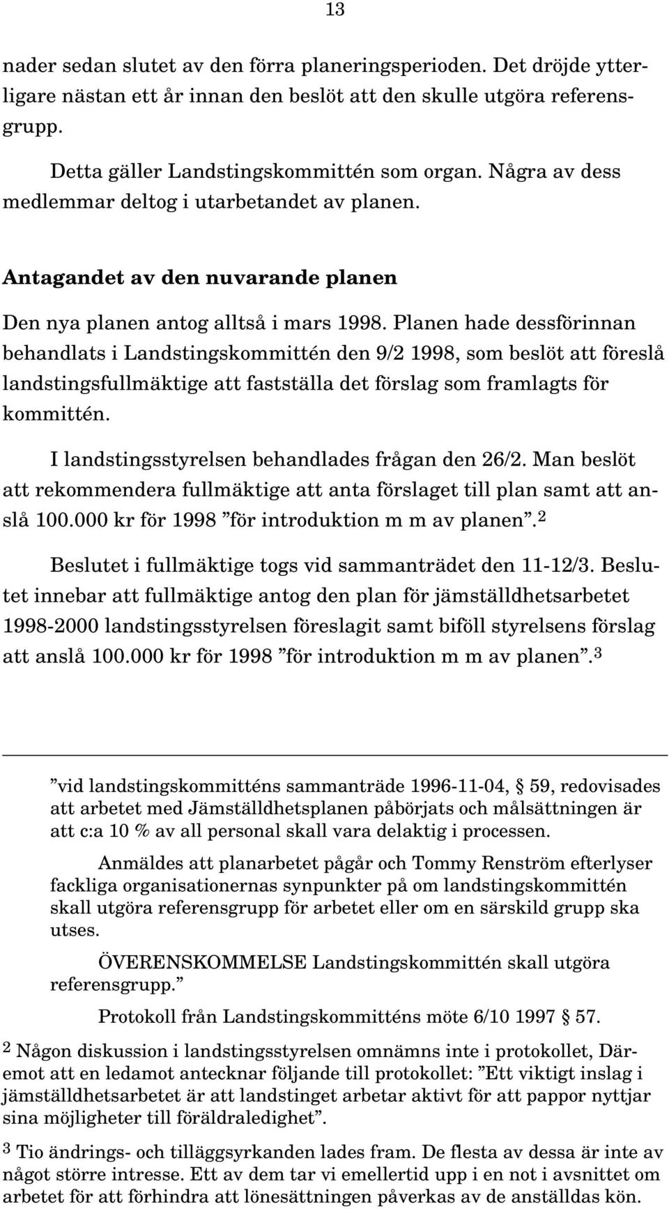 Planen hade dessförinnan behandlats i Landstingskommittén den 9/2 1998, som beslöt att föreslå landstingsfullmäktige att fastställa det förslag som framlagts för kommittén.