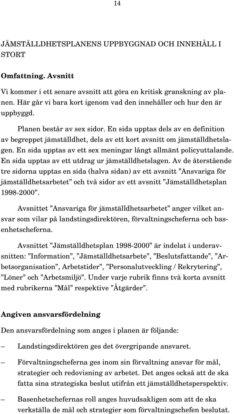 En sida upptas dels av en definition av begreppet jämställdhet, dels av ett kort avsnitt om jämställdhetslagen. En sida upptas av ett sex meningar långt allmänt policyuttalande.