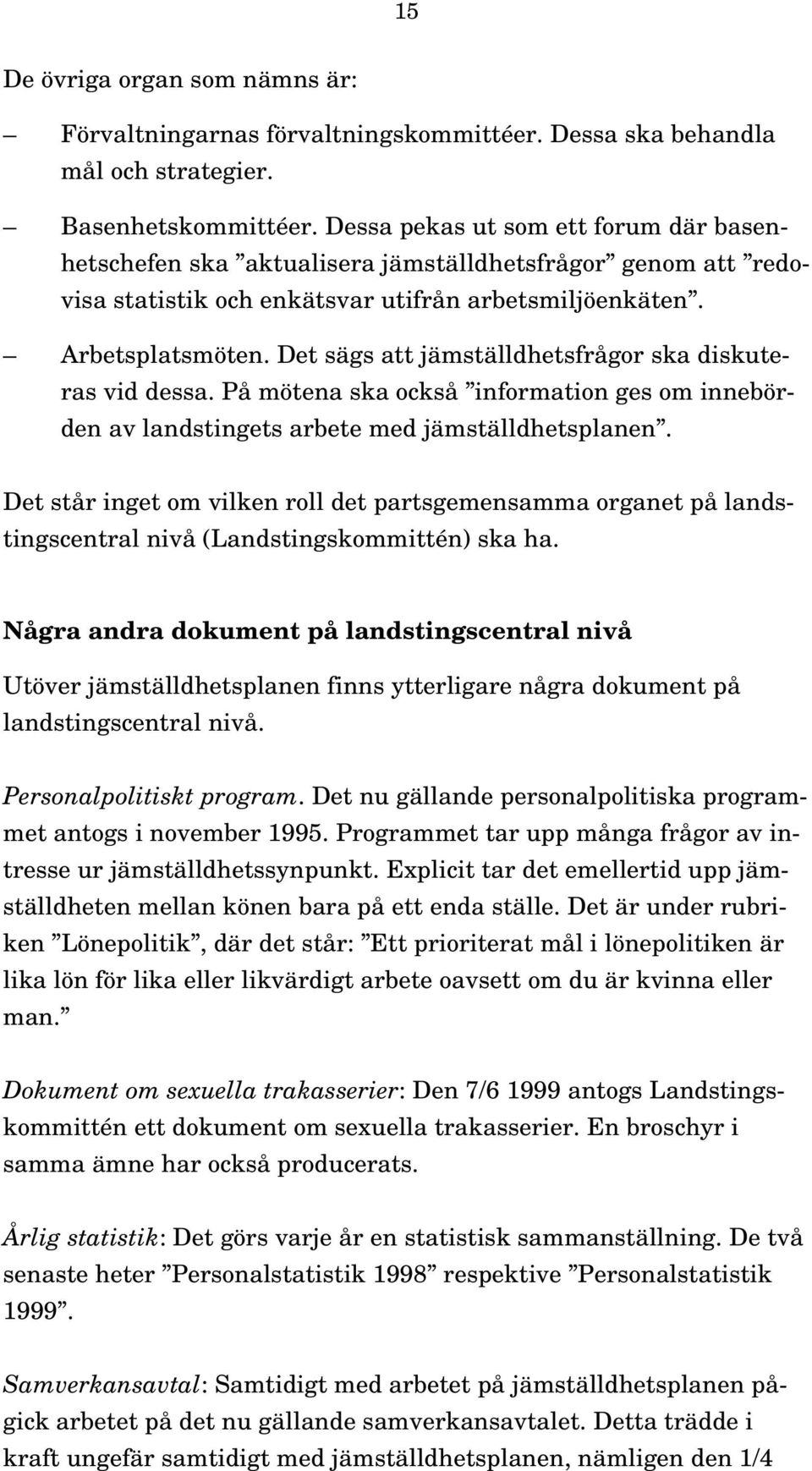 Det sägs att jämställdhetsfrågor ska diskuteras vid dessa. På mötena ska också information ges om innebörden av landstingets arbete med jämställdhetsplanen.