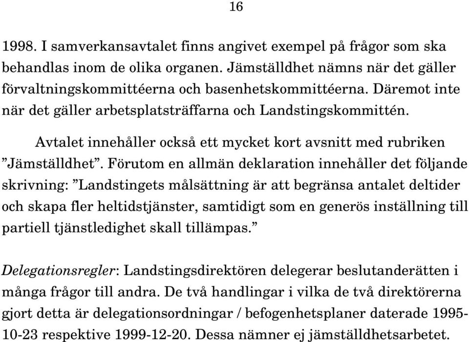 Förutom en allmän deklaration innehåller det följande skrivning: Landstingets målsättning är att begränsa antalet deltider och skapa fler heltidstjänster, samtidigt som en generös inställning till