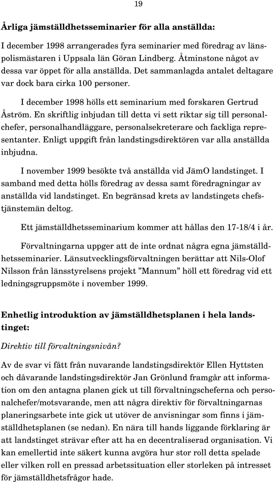 En skriftlig inbjudan till detta vi sett riktar sig till personalchefer, personalhandläggare, personalsekreterare och fackliga representanter.