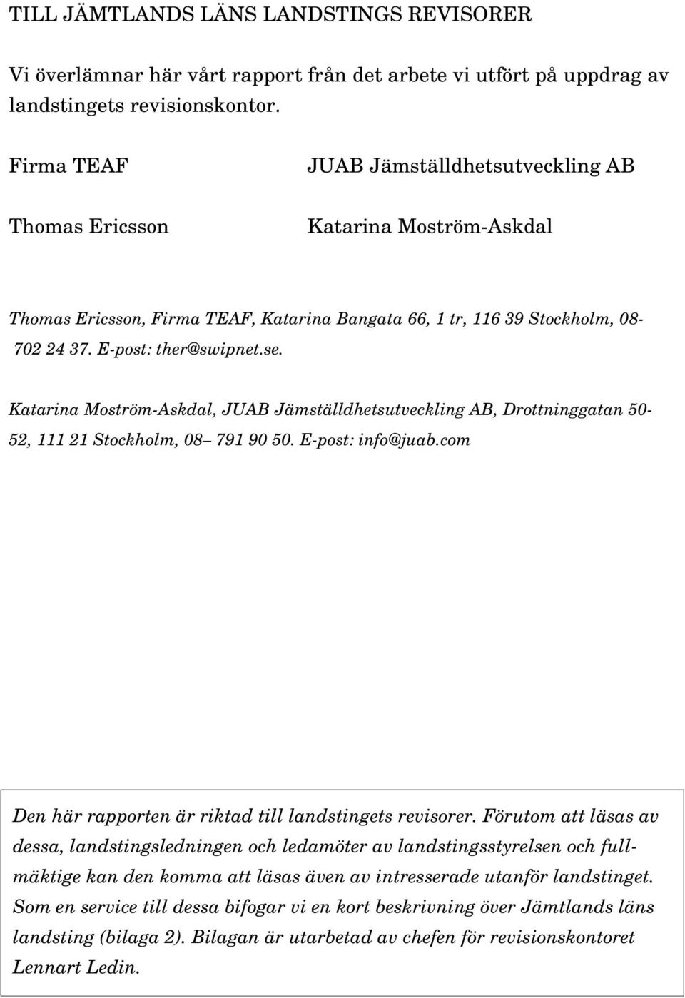 Katarina Moström-Askdal, JUAB Jämställdhetsutveckling AB, Drottninggatan 50-52, 111 21 Stockholm, 08 791 90 50. E-post: info@juab.com Den här rapporten är riktad till landstingets revisorer.