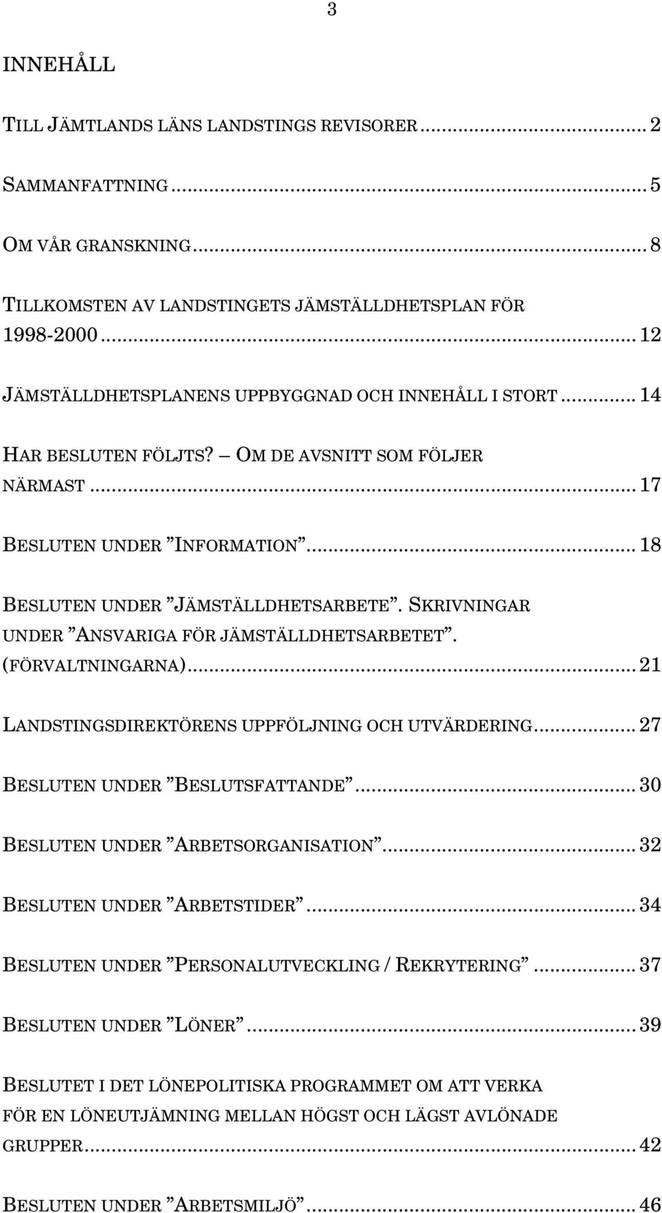 SKRIVNINGAR UNDER ANSVARIGA FÖR JÄMSTÄLLDHETSARBETET. (FÖRVALTNINGARNA)...21 LANDSTINGSDIREKTÖRENS UPPFÖLJNING OCH UTVÄRDERING... 27 BESLUTEN UNDER BESLUTSFATTANDE.