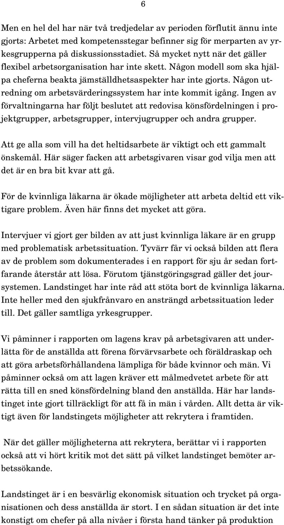 Någon utredning om arbetsvärderingssystem har inte kommit igång.