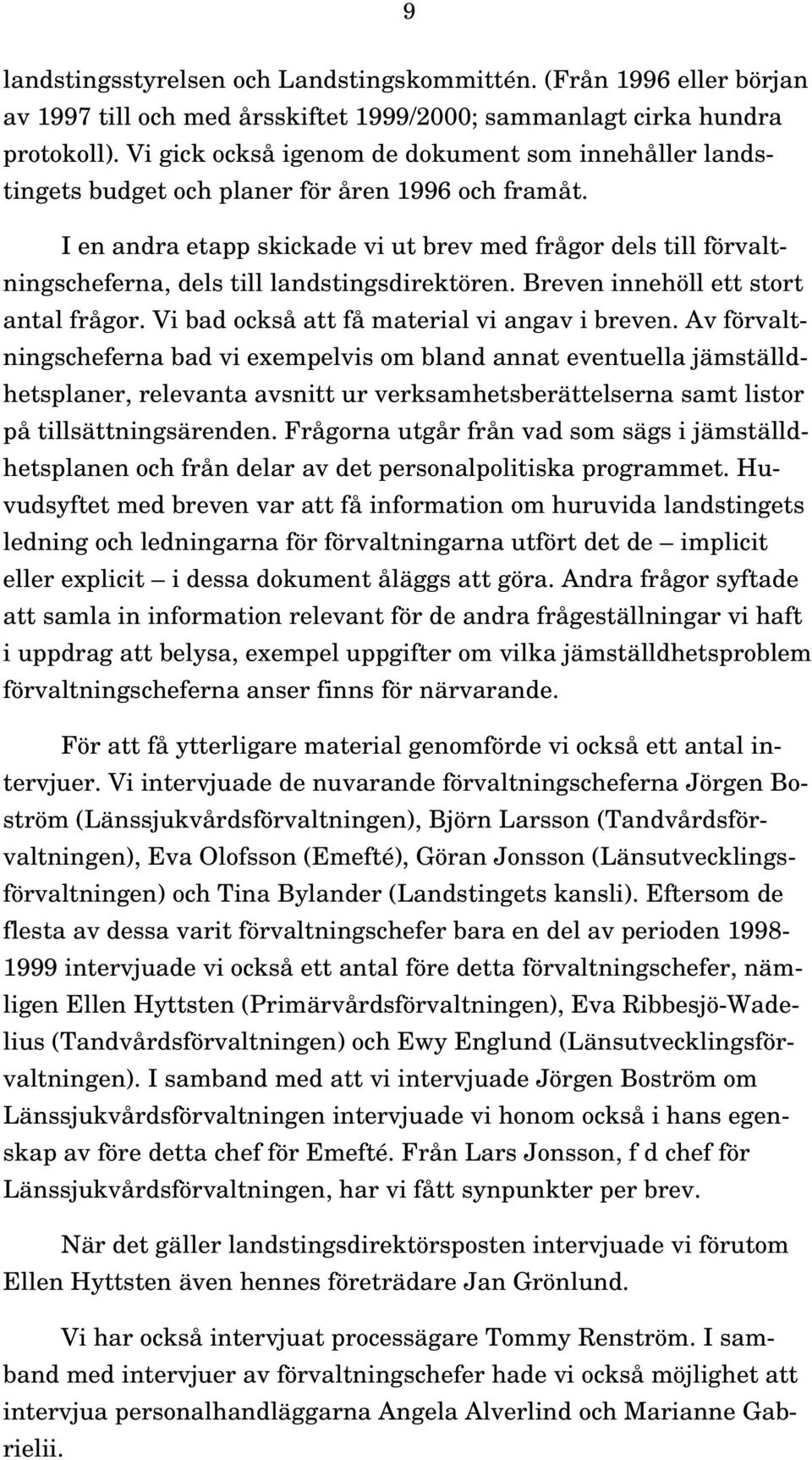 I en andra etapp skickade vi ut brev med frågor dels till förvaltningscheferna, dels till landstingsdirektören. Breven innehöll ett stort antal frågor. Vi bad också att få material vi angav i breven.