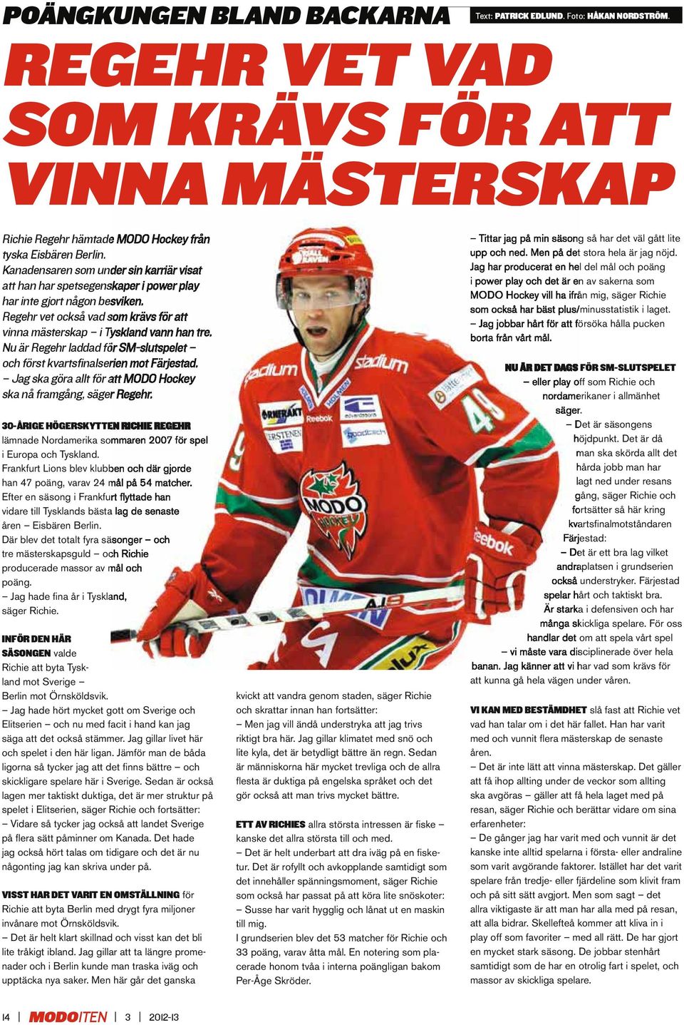 Nu är Regehr laddad för SM-slutspelet och först kvartsfinalserien mot Färjestad. Jag ska göra allt för att MODO Hockey ska nå framgång, säger Regehr.