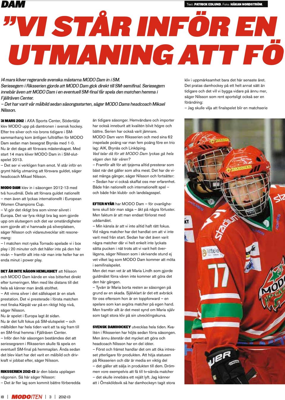 Det har varit vår målbild sedan säsongsstarten, säger MODO Dams headcoach Mikael Nilsson. kliv i uppmärksamhet bara det här senaste året.