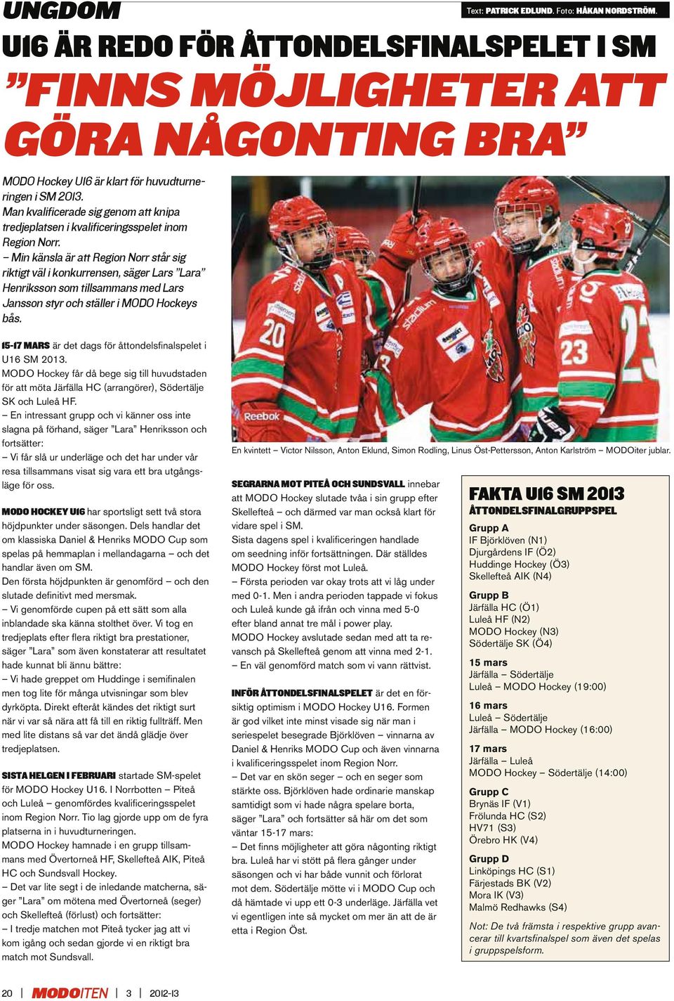 Min känsla är att Region Norr står sig riktigt väl i konkurrensen, säger Lars Lara Henriksson som tillsammans med Lars Jansson styr och ställer i MODO Hockeys bås.