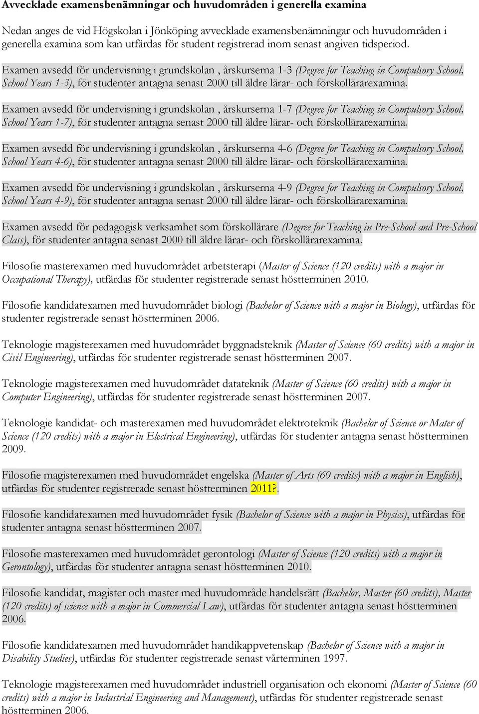 Eamen avsedd för undervisning i grundskolan, årskurserna 1-3 (Degree for Teaching in Compulsory School, School Years 1-3), för studenter antagna senast 2000 till äldre lärar- och förskollärareamina.