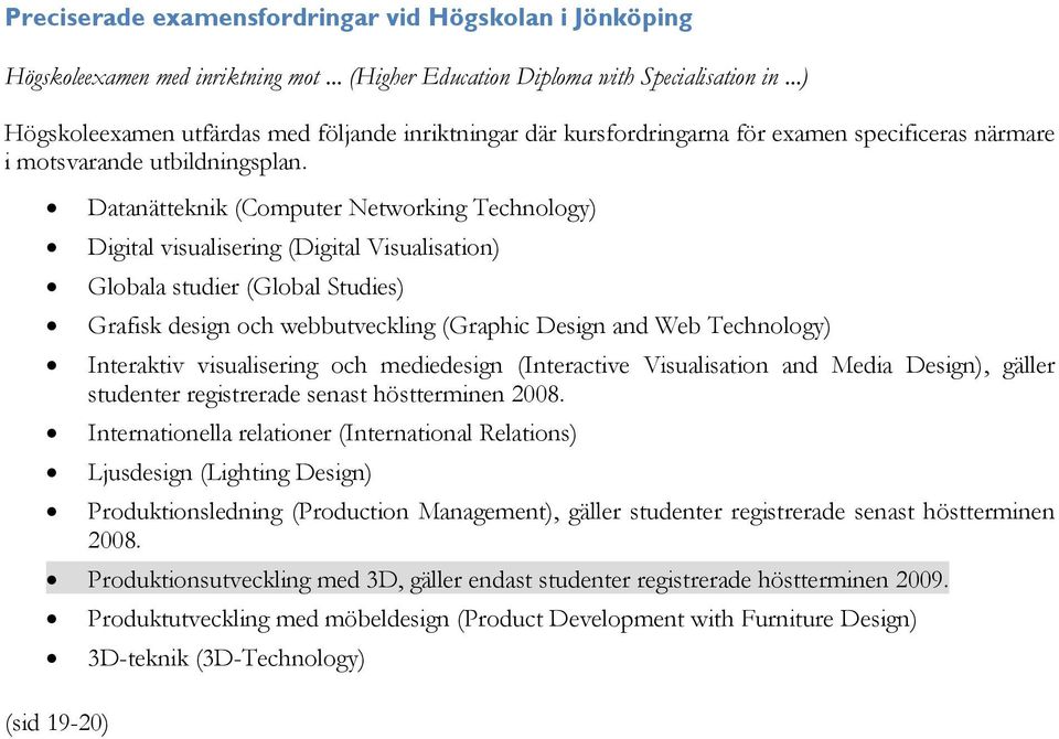 Datanätteknik (Computer Networking Technology) Digital visualisering (Digital Visualisation) Globala studier (Global Studies) Grafisk design och webbutveckling (Graphic Design and Web Technology)