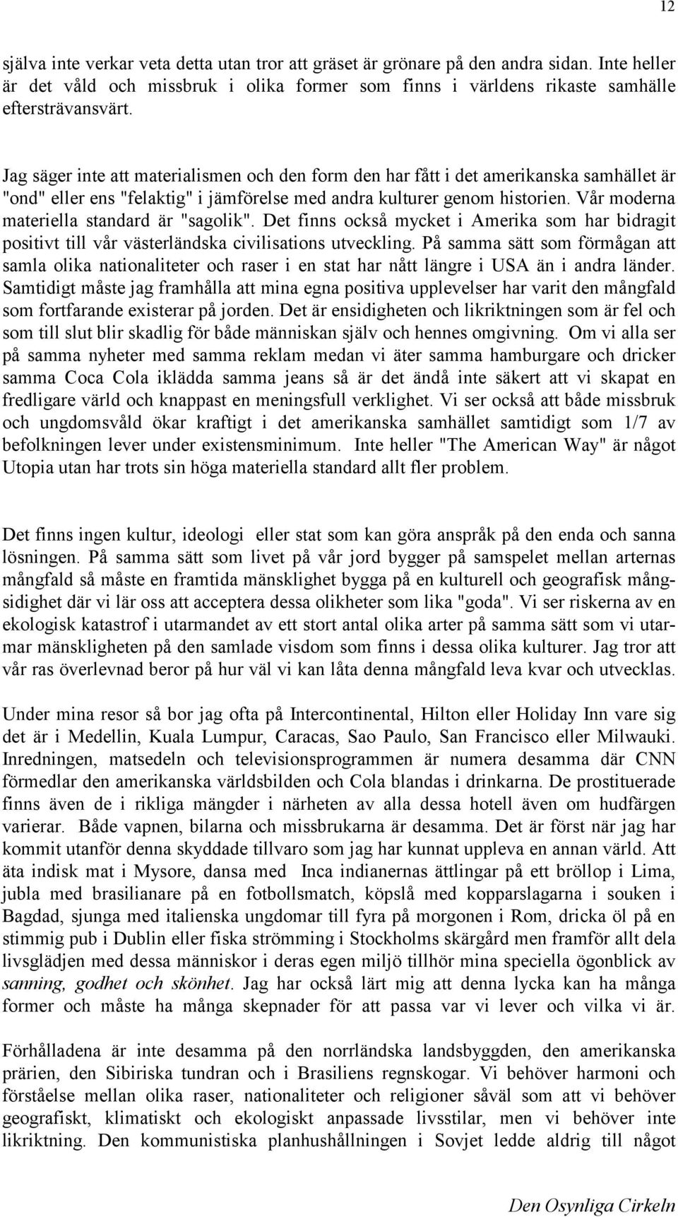 Vår moderna materiella standard är "sagolik". Det finns också mycket i Amerika som har bidragit positivt till vår västerländska civilisations utveckling.