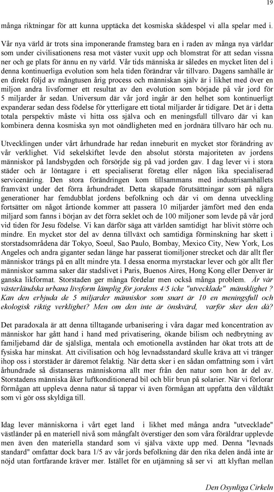 en ny värld. Vår tids människa är således en mycket liten del i denna kontinuerliga evolution som hela tiden förändrar vår tillvaro.