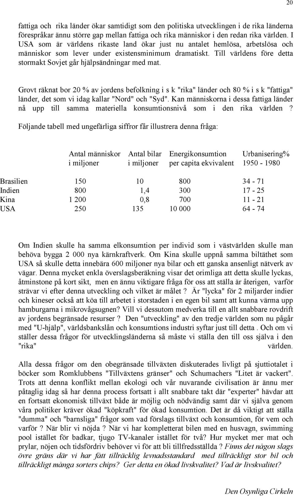 Till världens före detta stormakt Sovjet går hjälpsändningar med mat.