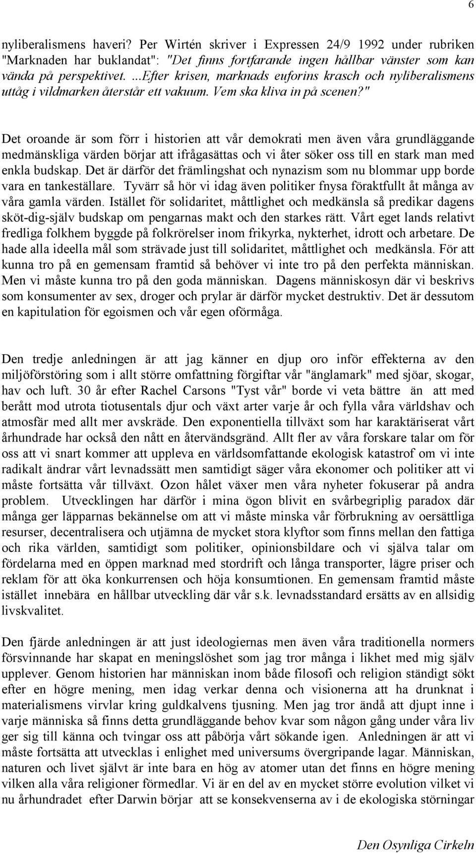 " Det oroande är som förr i historien att vår demokrati men även våra grundläggande medmänskliga värden börjar att ifrågasättas och vi åter söker oss till en stark man med enkla budskap.