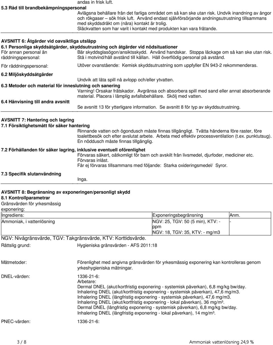 utsläpp 61 Personliga skyddsåtgärder, skyddsutrustning och åtgärder vid nödsituationer För annan personal än Bär skyddsglasögon/ansiktsskydd Använd handskar Stoppa läckage om så kan ske utan risk