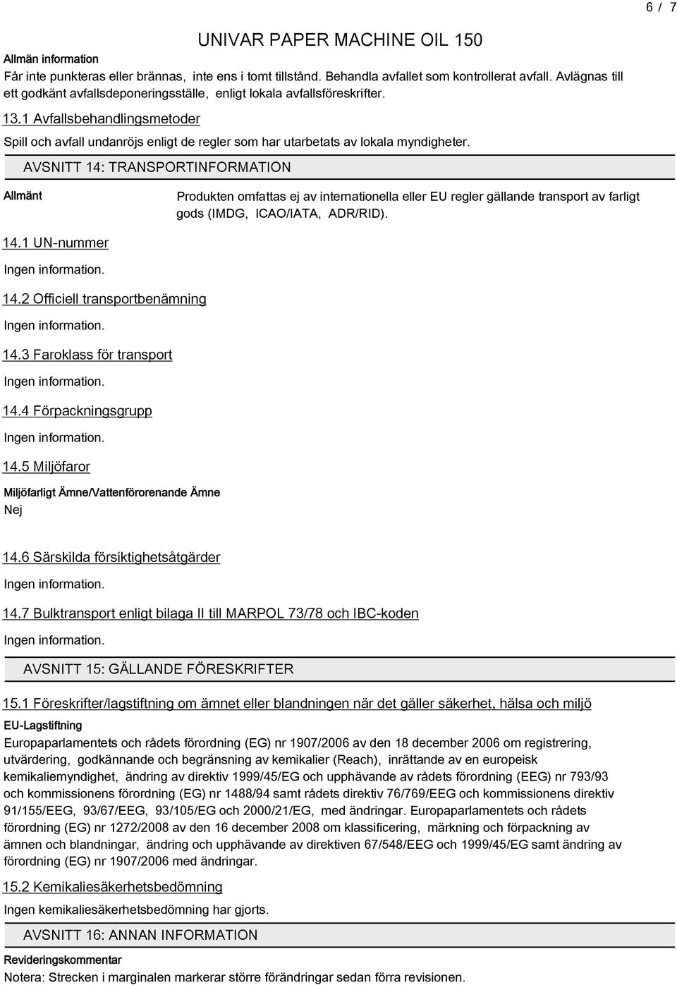 1 Avfallsbehandlingsmetoder Spill och avfall undanröjs enligt de regler som har utarbetats av lokala myndigheter.