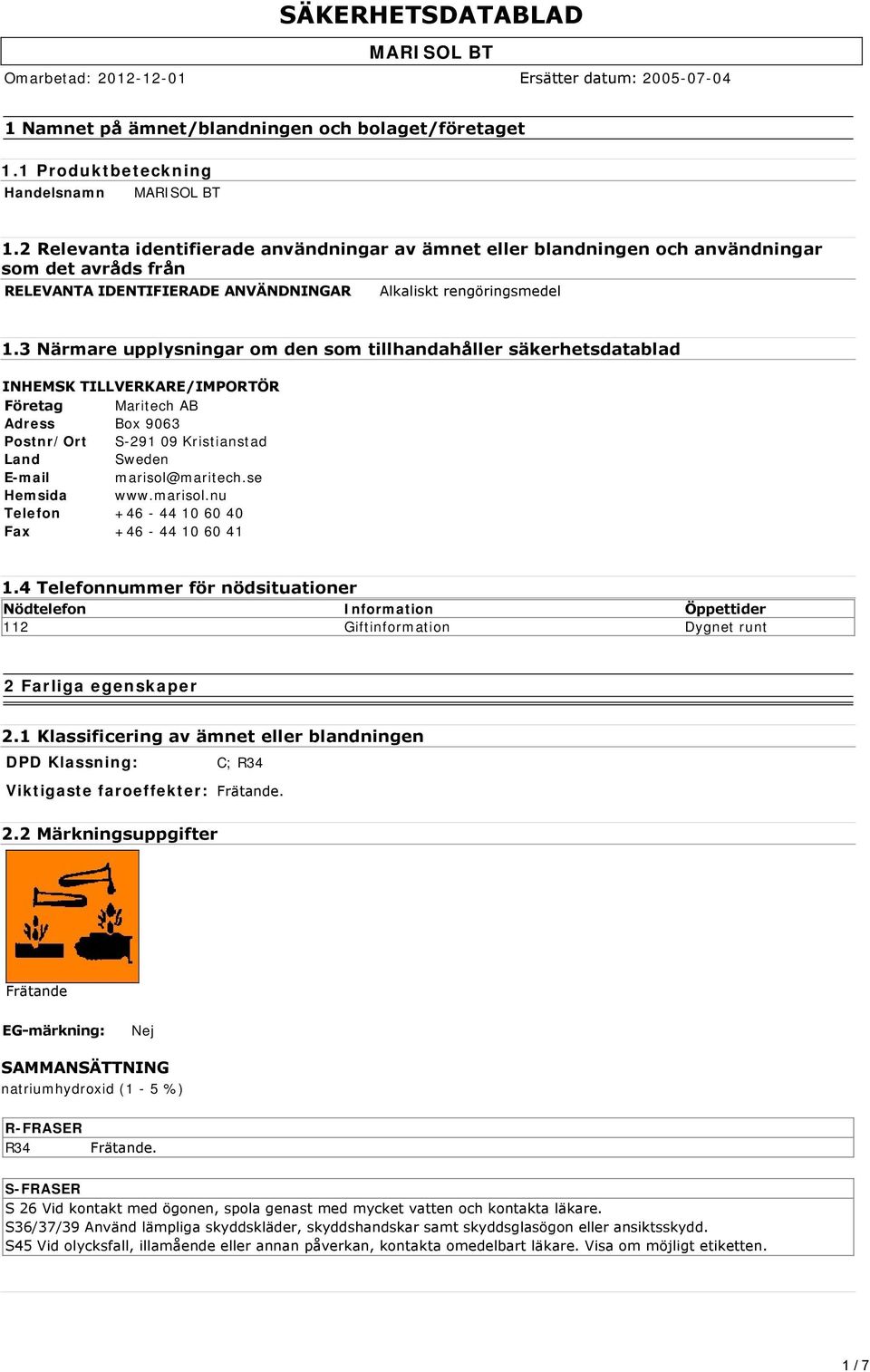 3 Närmare upplysningar om den som tillhandahåller säkerhetsdatablad INHEMSK TILLVERKARE/IMPORTÖR Företag Maritech AB Adress Box 9063 Postnr/Ort S-291 09 Kristianstad Land Sweden E-mail