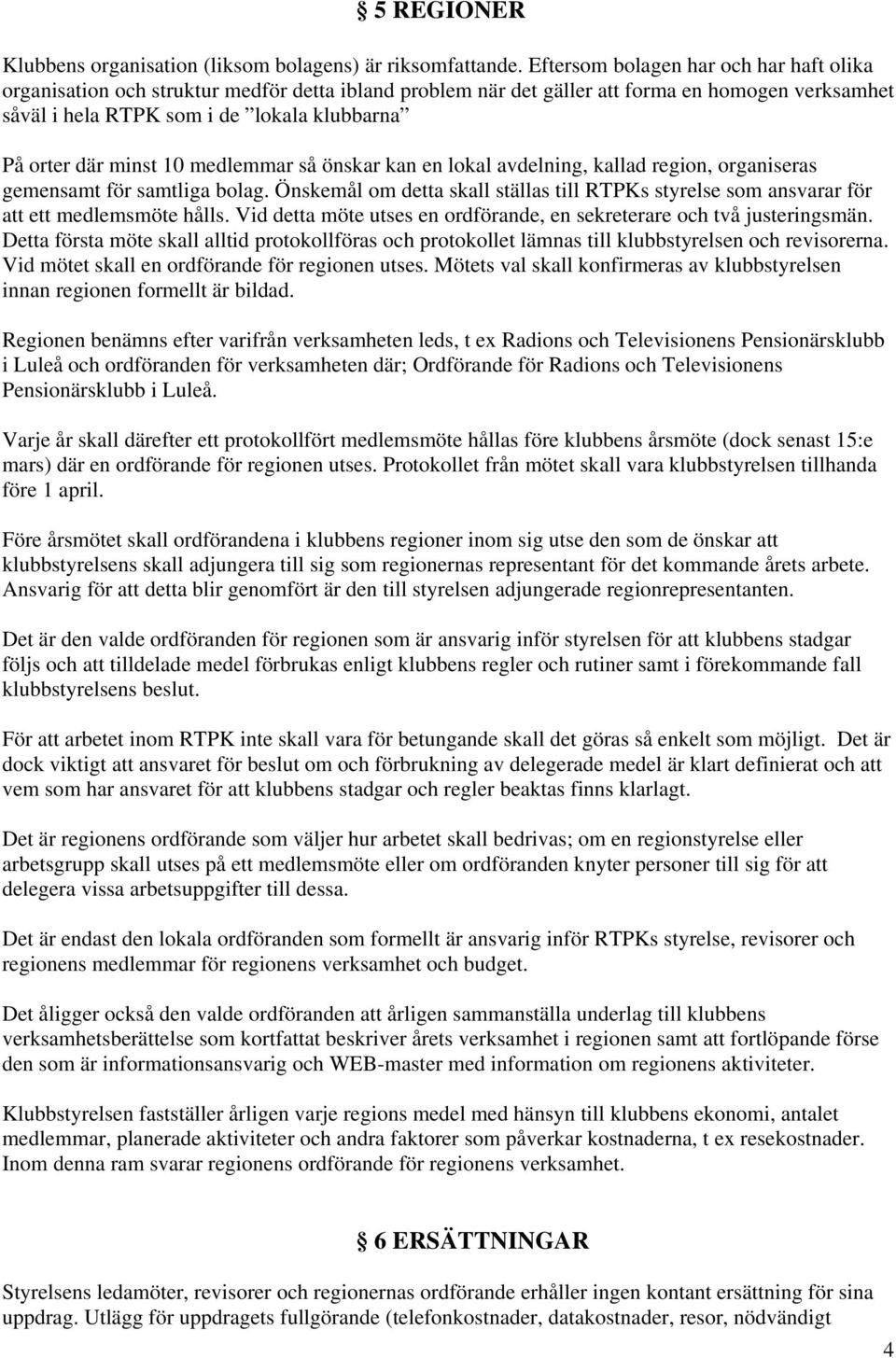 minst 10 medlemmar så önskar kan en lokal avdelning, kallad region, organiseras gemensamt för samtliga bolag.