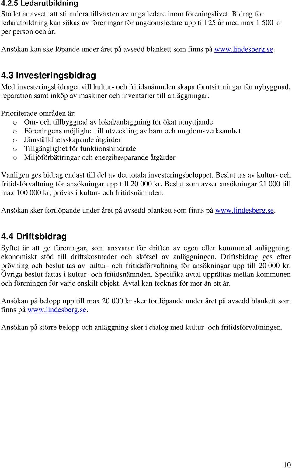 lindesberg.se. 4.3 Investeringsbidrag Med investeringsbidraget vill kultur- och fritidsnämnden skapa förutsättningar för nybyggnad, reparation samt inköp av maskiner och inventarier till anläggningar.