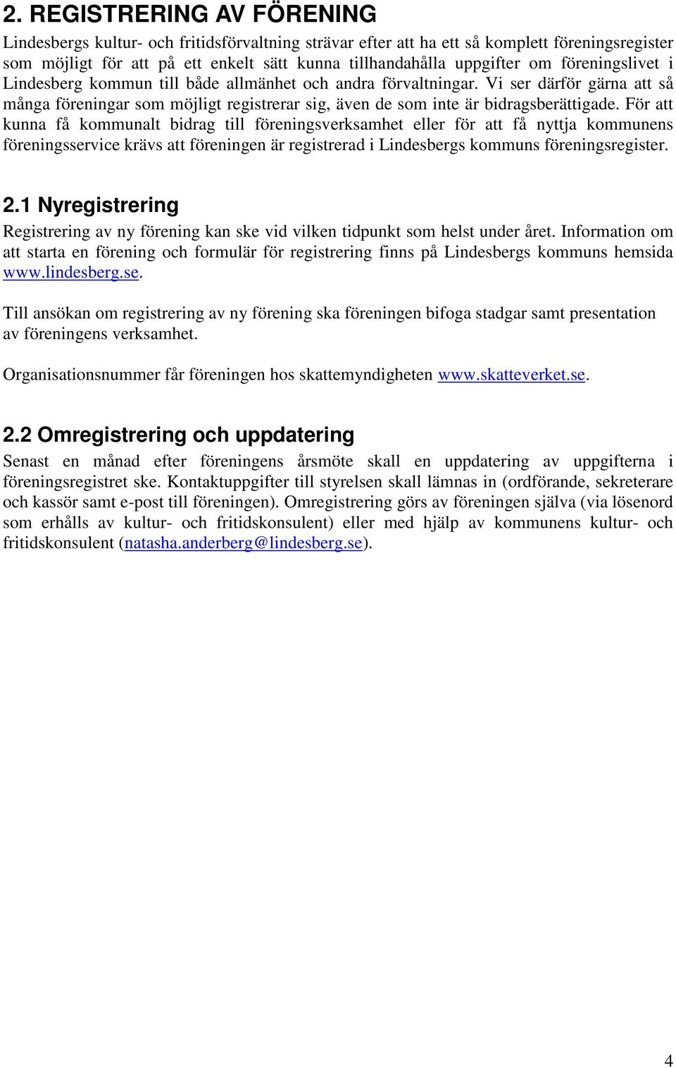 För att kunna få kommunalt bidrag till föreningsverksamhet eller för att få nyttja kommunens föreningsservice krävs att föreningen är registrerad i Lindesbergs kommuns föreningsregister. 2.