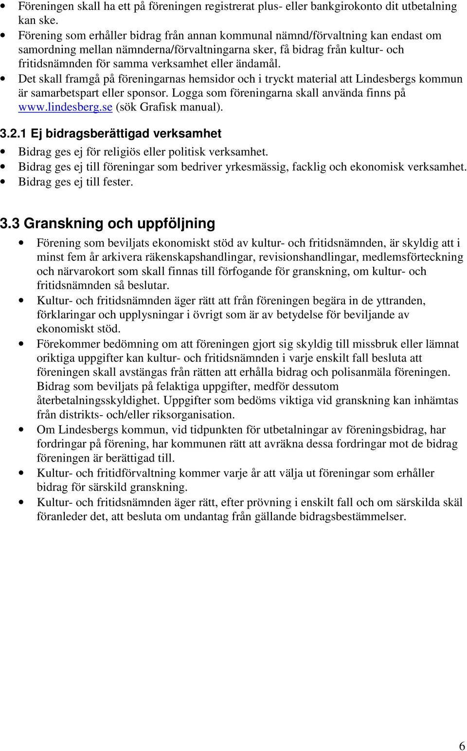 ändamål. Det skall framgå på föreningarnas hemsidor och i tryckt material att Lindesbergs kommun är samarbetspart eller sponsor. Logga som föreningarna skall använda finns på www.lindesberg.