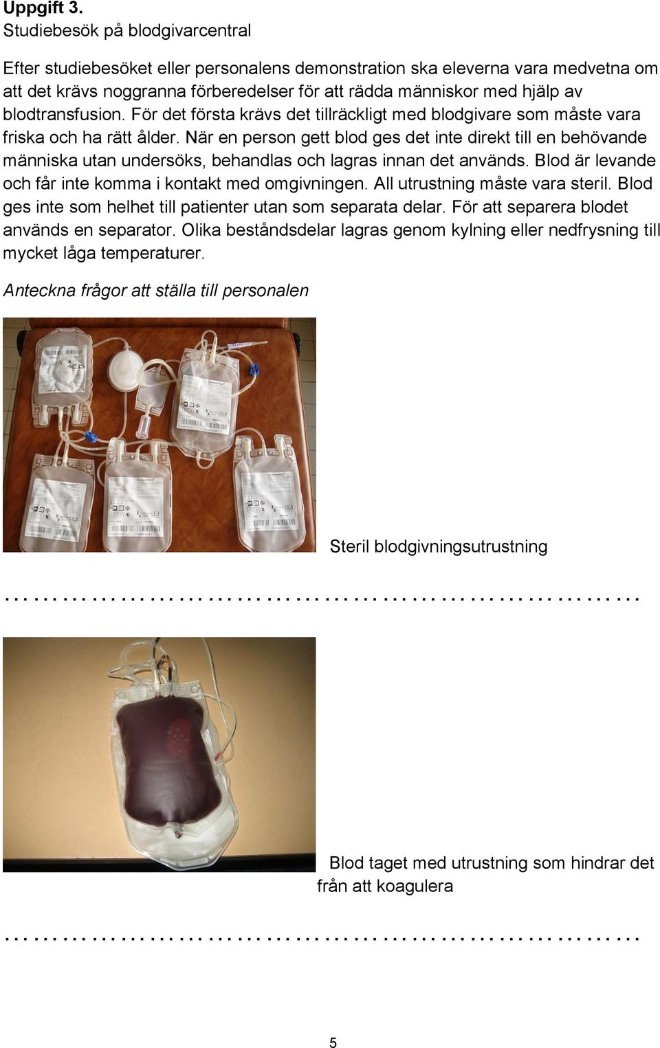 blodtransfusion. För det första krävs det tillräckligt med blodgivare som måste vara friska och ha rätt ålder.