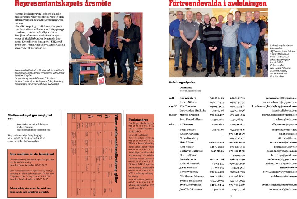 Torbjörn informerade också om hur projektet 6F (fackförbunden Byggnads, Målarna, Elektrikerna, Fastighets, SEKO och Transport) fortskrider och vilken inriktning samarbetet ska styras in på.