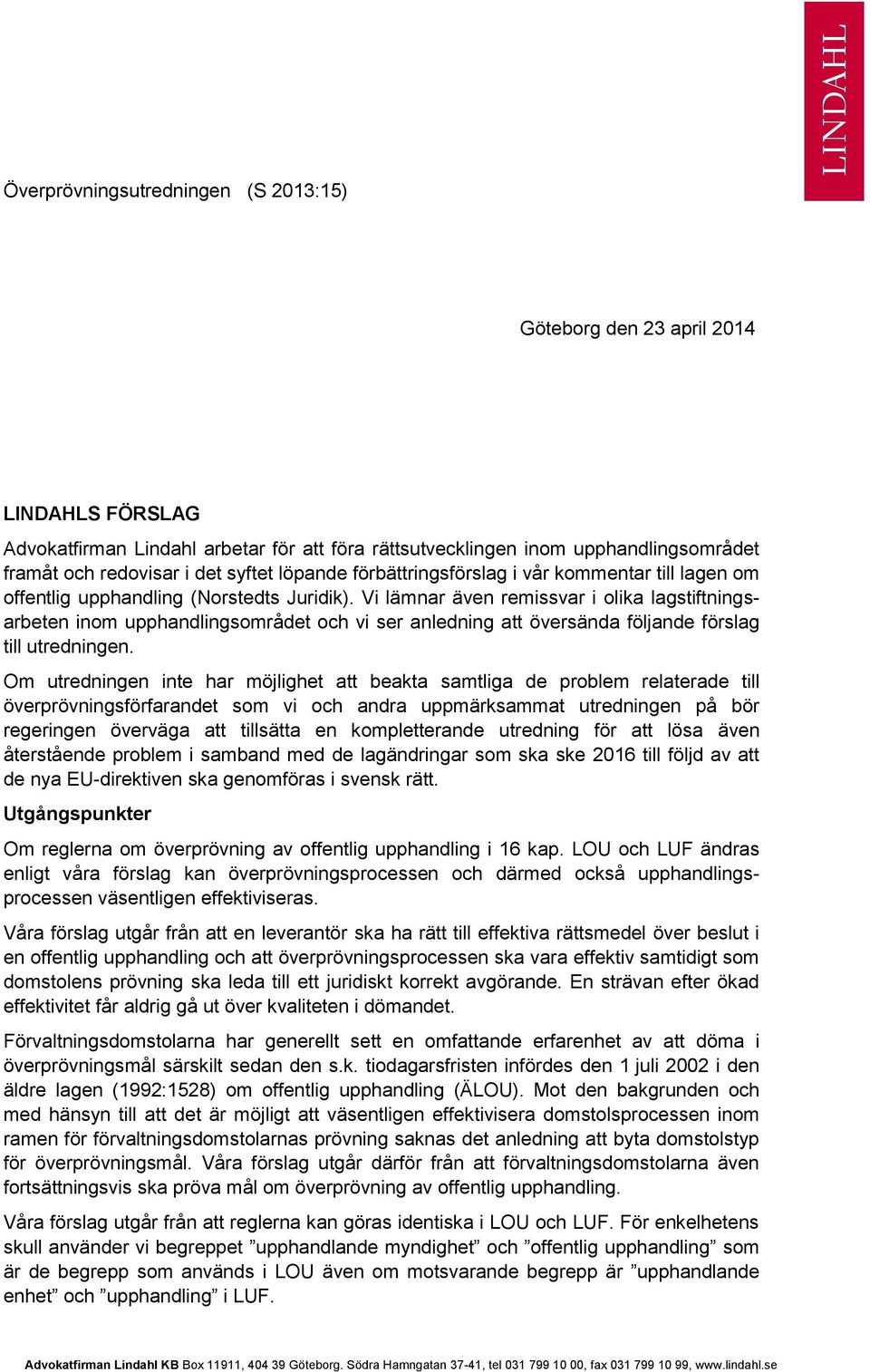 Vi lämnar även remissvar i olika lagstiftningsarbeten inom upphandlingsområdet och vi ser anledning att översända följande förslag till utredningen.