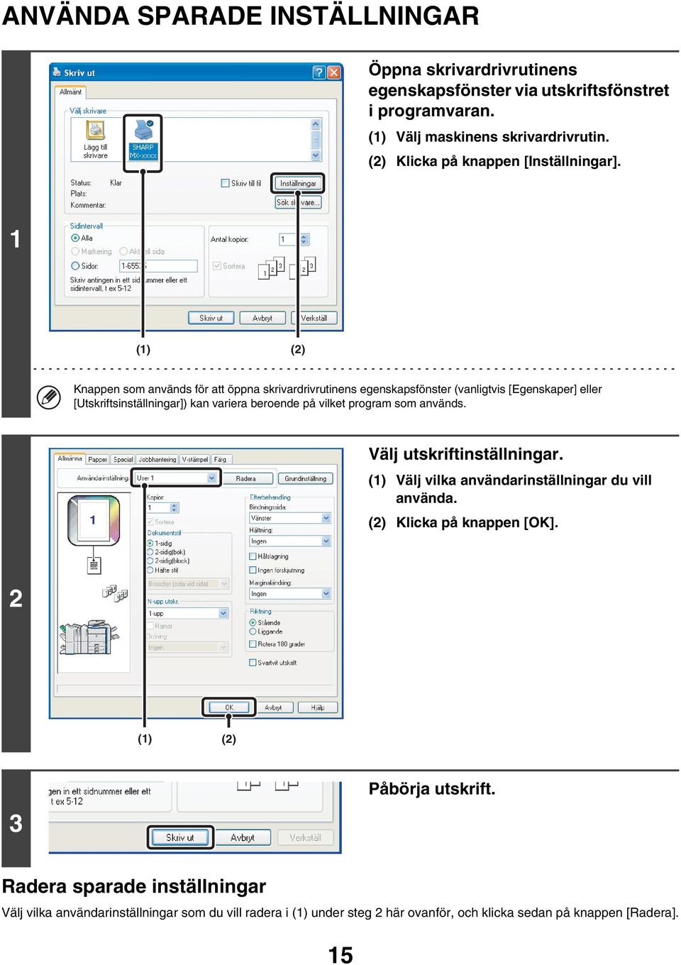 1 Knappen som används för att öppna skrivardrivrutinens egenskapsfönster (vanligtvis [Egenskaper] eller [Utskriftsinställningar]) kan variera beroende på vilket