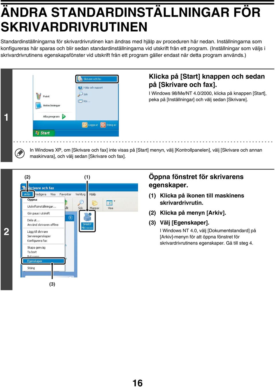 (Inställningar som väljs i skrivardrivrutinens egenskapsfönster vid utskrift från ett program gäller endast när detta program används.) 1 Klicka på [Start] knappen och sedan på [Skrivare och fax].