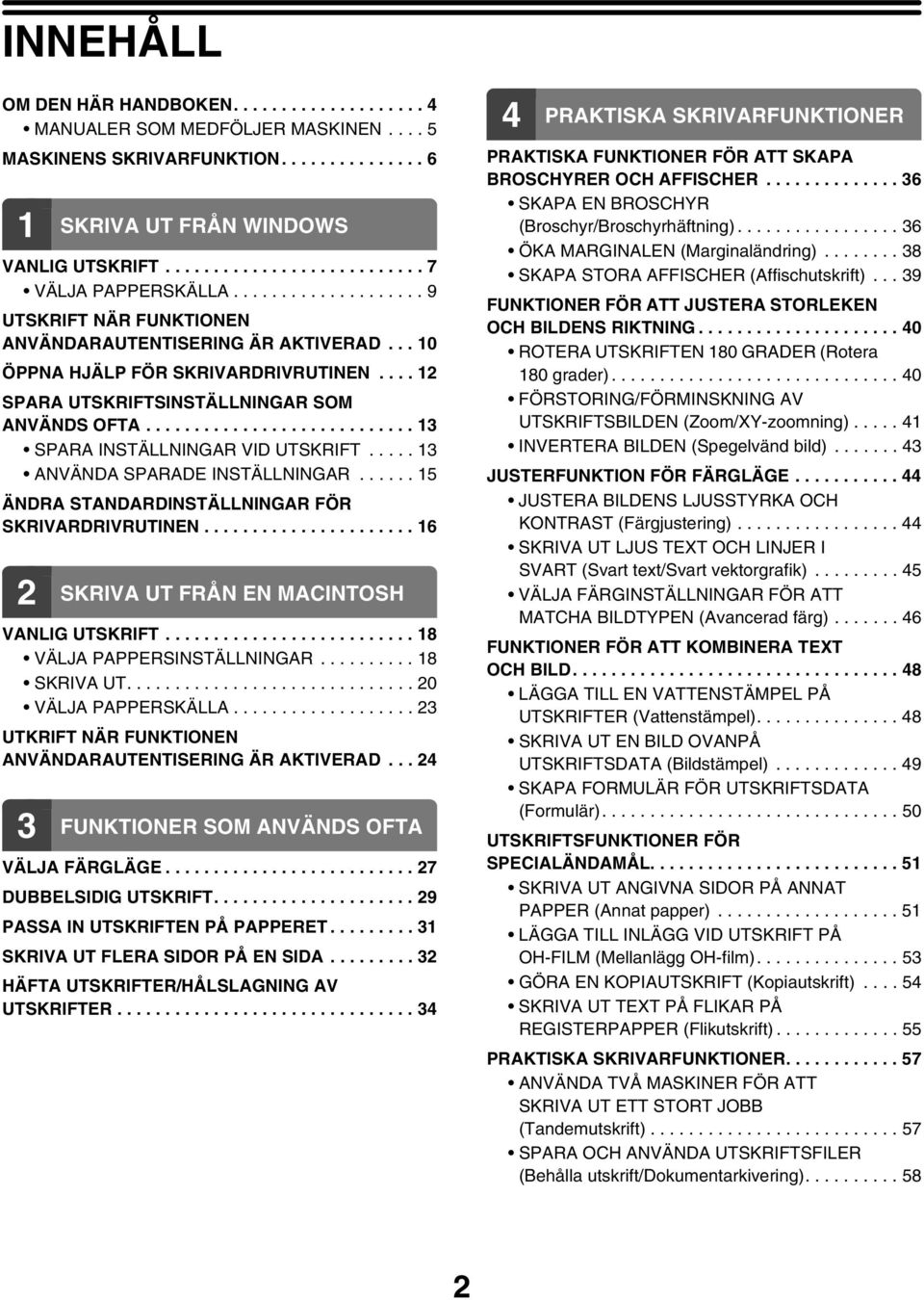 ........................... 13 SPARA INSTÄLLNINGAR VID UTSKRIFT..... 13 ANVÄNDA SPARADE INSTÄLLNINGAR...... 15 ÄNDRA STANDARDINSTÄLLNINGAR FÖR SKRIVARDRIVRUTINEN.