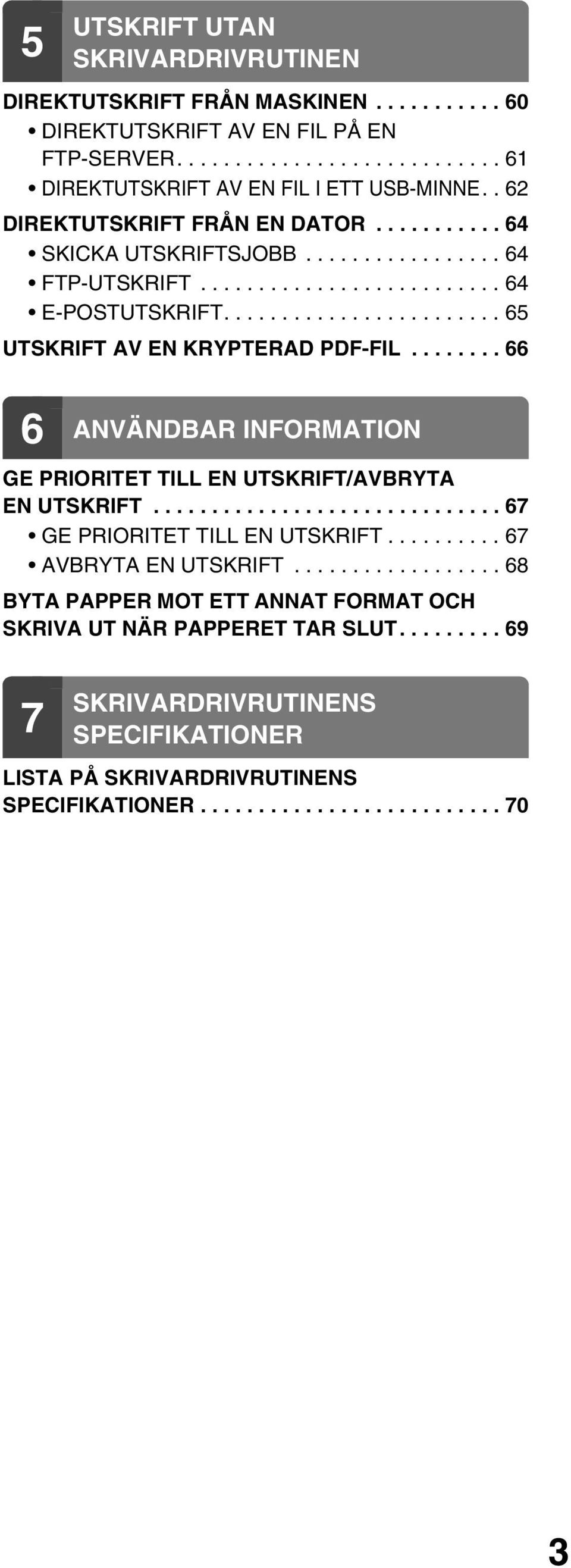 ....... 66 6 ANVÄNDBAR INFORMATION GE PRIORITET TILL EN UTSKRIFT/AVBRYTA EN UTSKRIFT.............................. 67 GE PRIORITET TILL EN UTSKRIFT.......... 67 AVBRYTA EN UTSKRIFT.