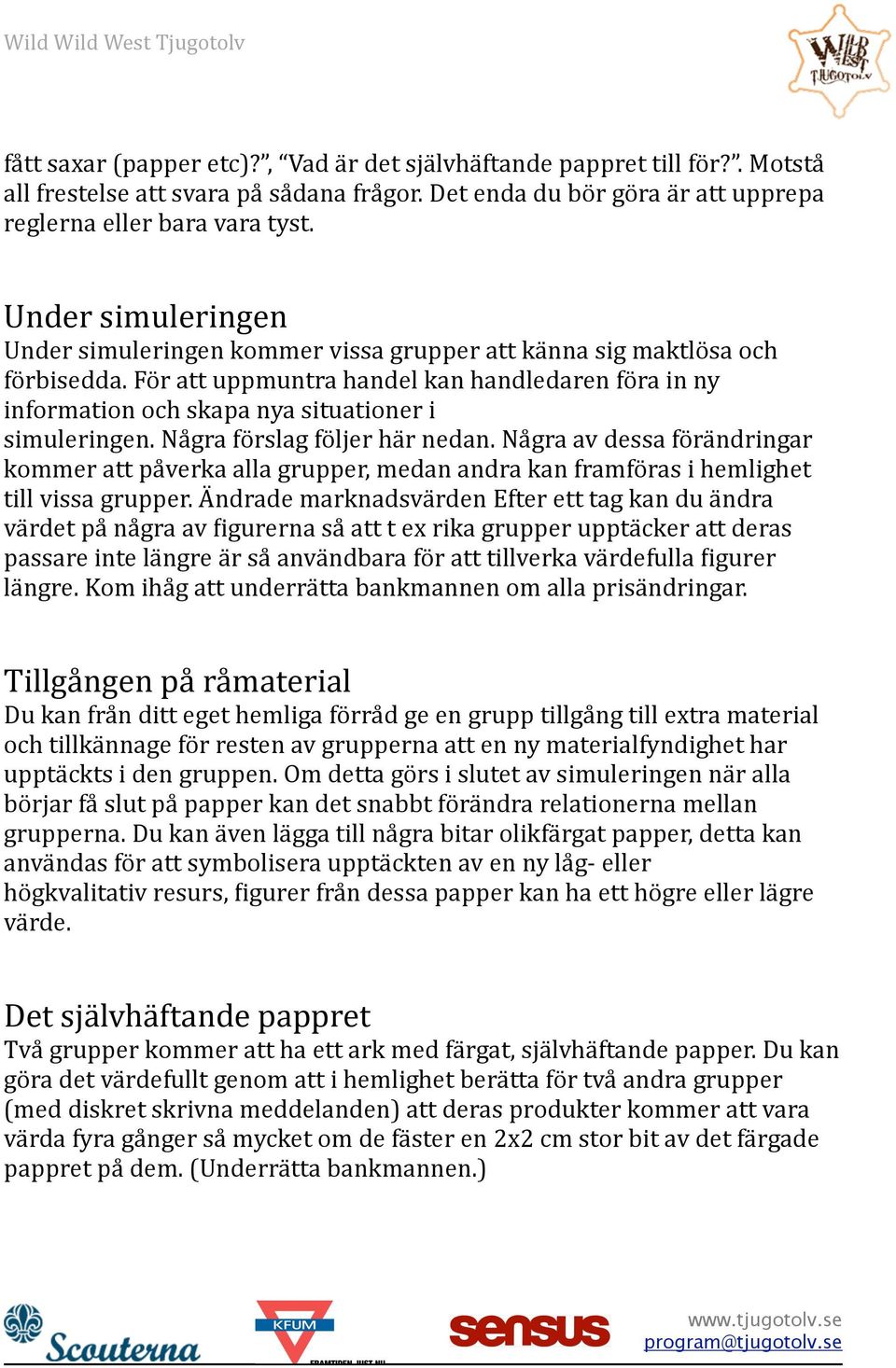 För att uppmuntra handel kan handledaren föra in ny information och skapa nya situationer i simuleringen. Några förslag följer här nedan.