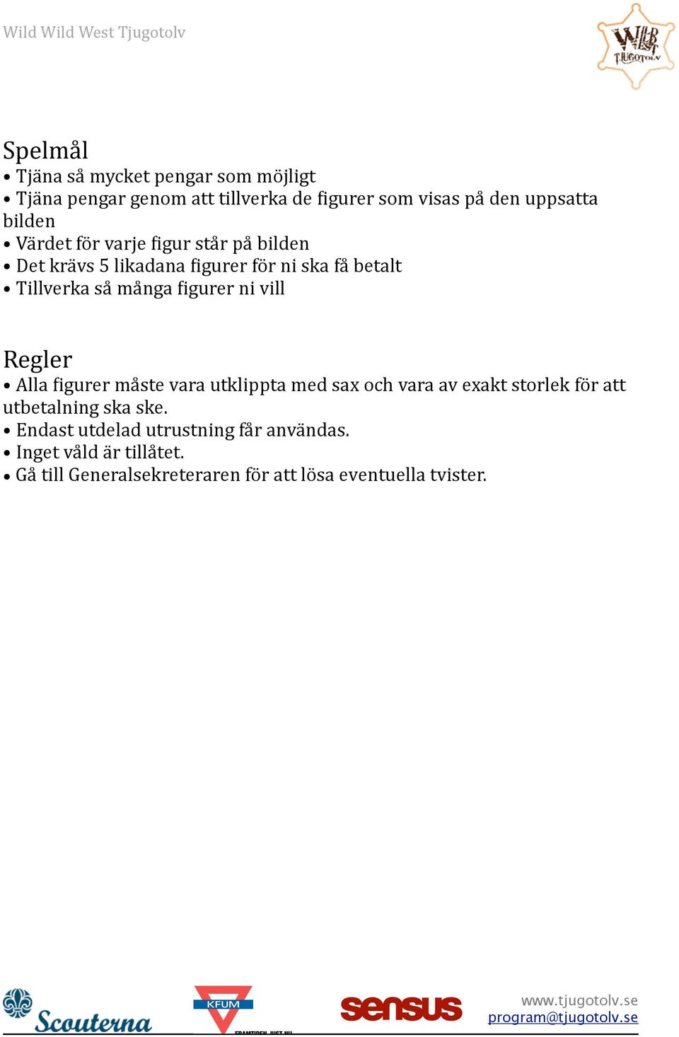 Digurer ni vill Regler Alla Digurer måste vara utklippta med sax och vara av exakt storlek för att utbetalning ska