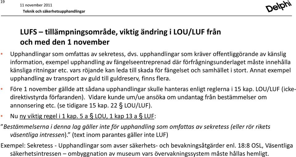 vars röjande kan leda till skada för fängelset och samhället i stort. Annat exempel upphandling av transport av guld till guldreserv, finns flera.