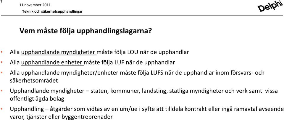 upphandlande myndigheter/enheter måste följa LUFS när de upphandlar inom försvars- och säkerhetsområdet Upphandlande myndigheter