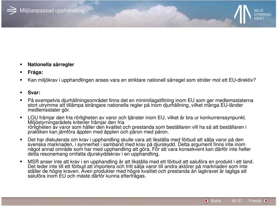 EU-länder medlemsstater gör. LOU främjar den fria rörligheten av varor och tjänster inom EU, vilket är bra ur konkurrenssynpunkt.