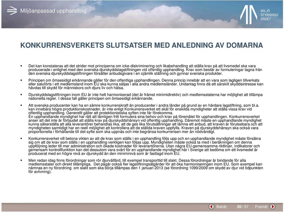 Krav som består av formuleringar tagna från den svenska djurskyddslagstiftningen försätter anbudsgivare i en ojämlik ställning och gynnar svenska produkter.