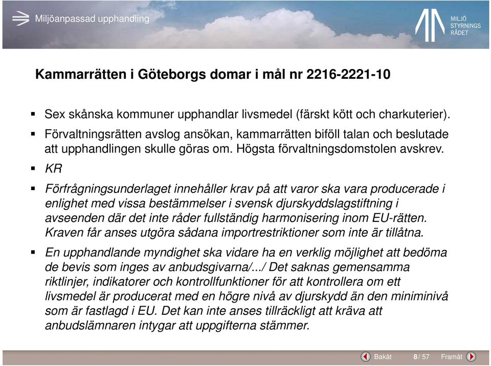 KR Förfrågningsunderlaget innehåller krav på att varor ska vara producerade i enlighet med vissa bestämmelser i svensk djurskyddslagstiftning i avseenden där det inte råder fullständig harmonisering