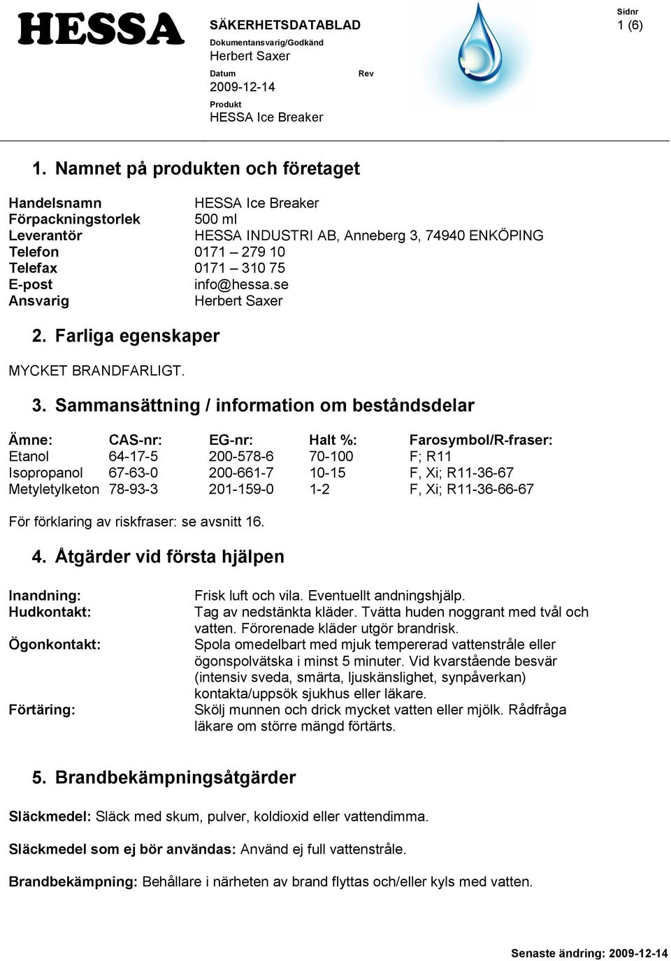 se Ansvarig 2. Farliga egenskaper MYCKET BRANDFARLIGT. 3.