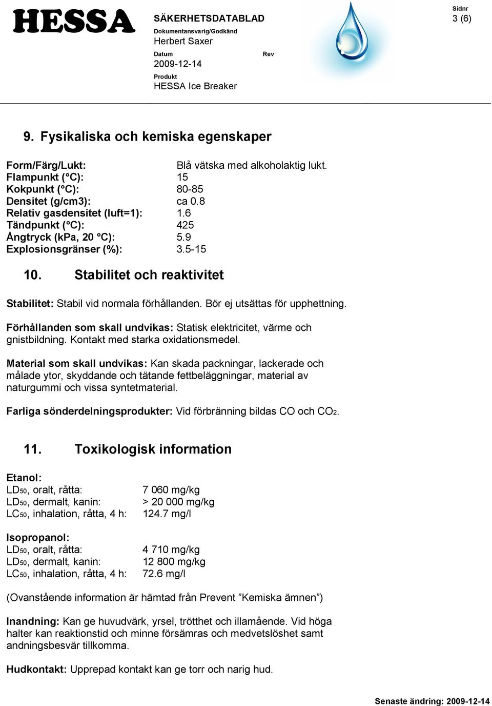 Bör ej utsättas för upphettning. Förhållanden som skall undvikas: Statisk elektricitet, värme och gnistbildning. Kontakt med starka oxidationsmedel.